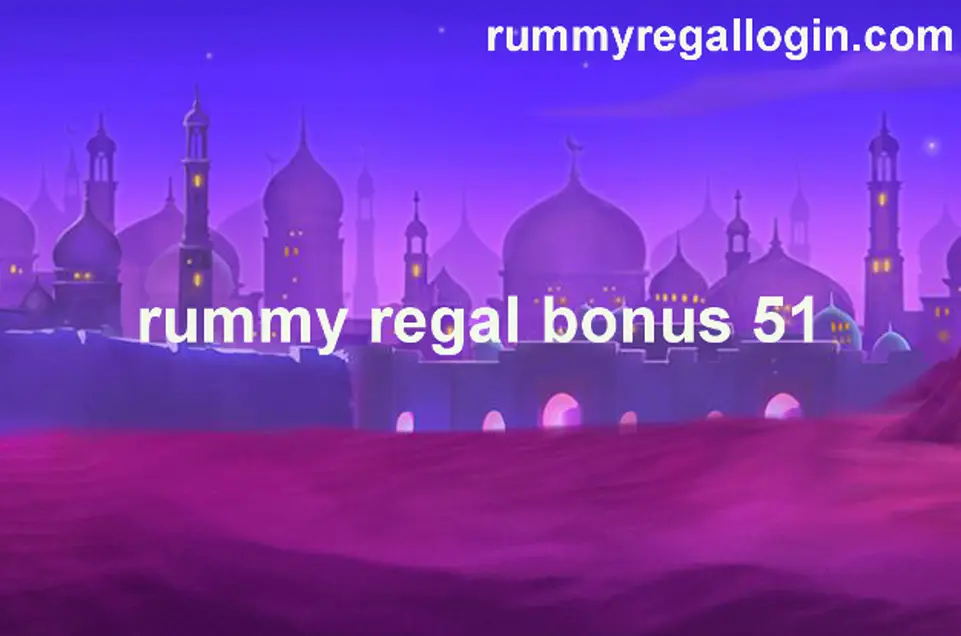 Rummy Regal Bonus 51 review and security verification for 2025 India